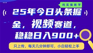 2025年喂饭项目，今日头条视频赛道_小白可入的副业新机遇_稳稳日入900+-上进公社