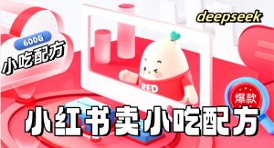 [高端精品] 小红书出售小吃配方赚钱项目，借助deepseek轻松制作爆款，月收入2W+【附600G配方】 -上进公社